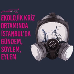 Ekolojik Kriz Ortamında İstanbul’da Gündem, Söylem, Eylem