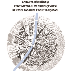 Antakya Köprübaşı Kent Meydanı ve Yakın Çevresi Kentsel Tasarım Proje Yarışması Sonuçlandı