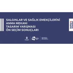 Salgınlar ve Sağlık Emekçilerini Anma Mekanı Tasarım Yarışması Ön Seçim Sonuçları Açıklandı