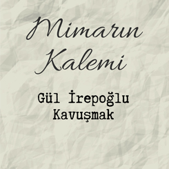 Mimarın Kalemi: Gül İrepoğlu - Kavuşmak