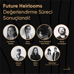 ‘Future Heirlooms | Geleceğe Yadigâr’ Değerlendirme Süreci Sonuçlandı