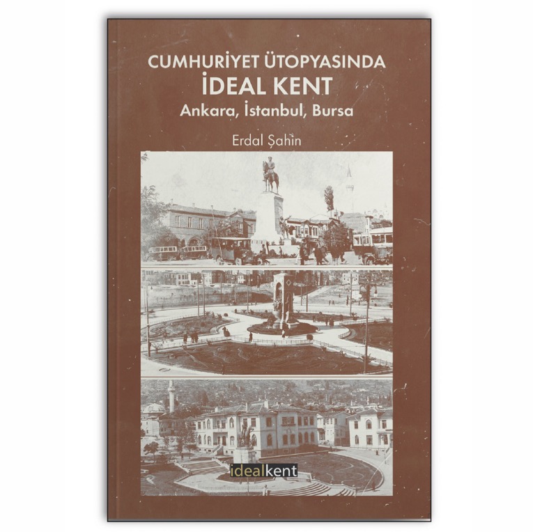 Cumhuriyet Ütopyasında İdeal Kent: Ankara, İstanbul, Bursa