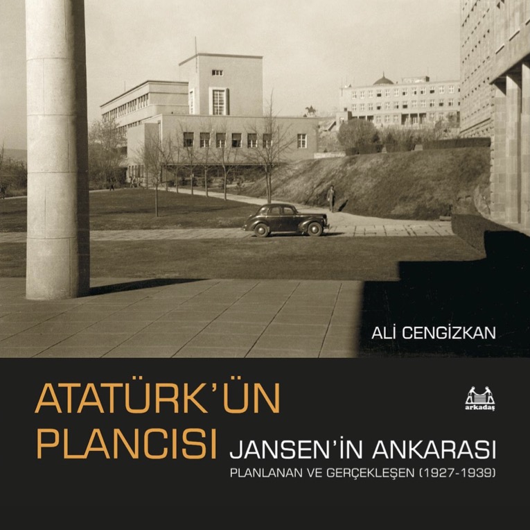 Atatürk’ün Plancısı Jansen’in Ankarası. Planlanan ve Gerçekleşen (1927-1939)